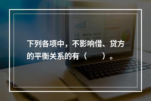 下列各项中，不影响借、贷方的平衡关系的有（　　）。