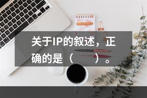 关于IP的叙述，正确的是（　　）。