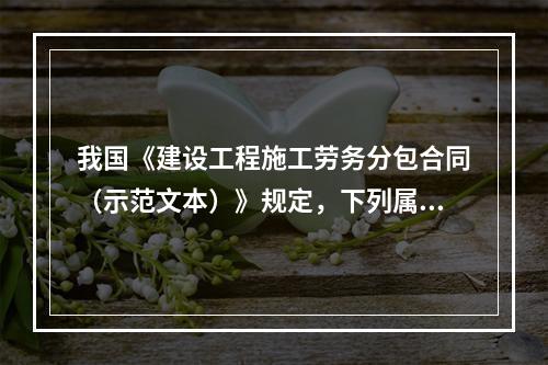 我国《建设工程施工劳务分包合同（示范文本）》规定，下列属于劳