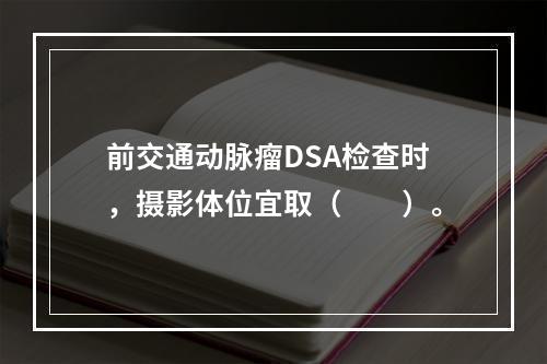 前交通动脉瘤DSA检查时，摄影体位宜取（　　）。