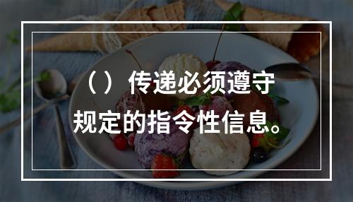 （ ）传递必须遵守规定的指令性信息。