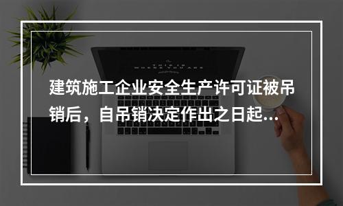 建筑施工企业安全生产许可证被吊销后，自吊销决定作出之日起2年