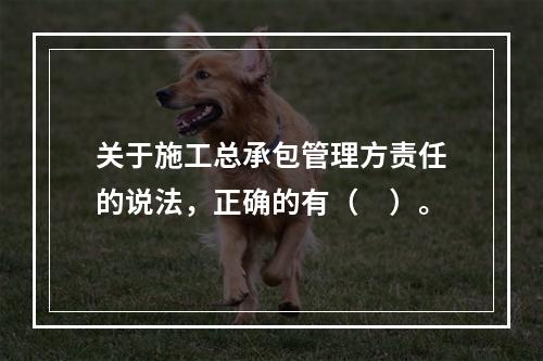 关于施工总承包管理方责任的说法，正确的有（　）。