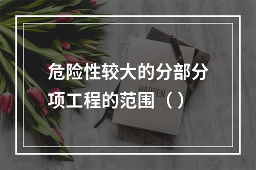 危险性较大的分部分项工程的范围（ ）