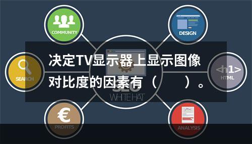 决定TV显示器上显示图像对比度的因素有（　　）。