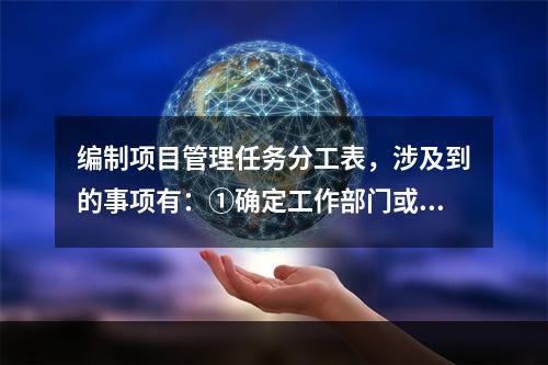 编制项目管理任务分工表，涉及到的事项有：①确定工作部门或个人