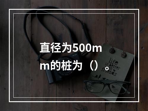 直径为500mm的桩为（）。