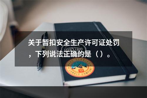 关于暂扣安全生产许可证处罚，下列说法正确的是（ ）。