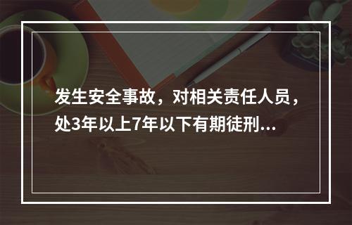 发生安全事故，对相关责任人员，处3年以上7年以下有期徒刑的是