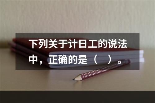 下列关于计日工的说法中，正确的是（　）。