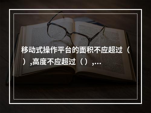 移动式操作平台的面积不应超过（ ）,高度不应超过（ ）,高宽