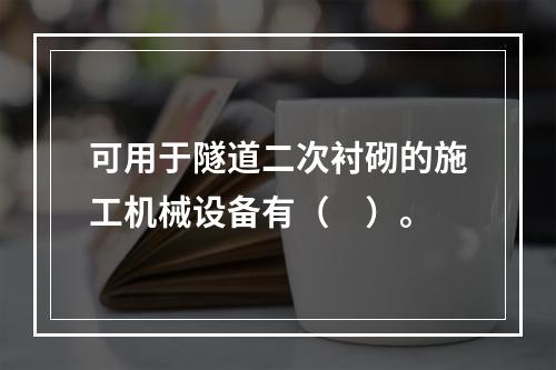 可用于隧道二次衬砌的施工机械设备有（　）。