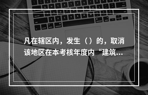 凡在辖区内，发生（ ）的，取消该地区在本考核年度内“建筑强县