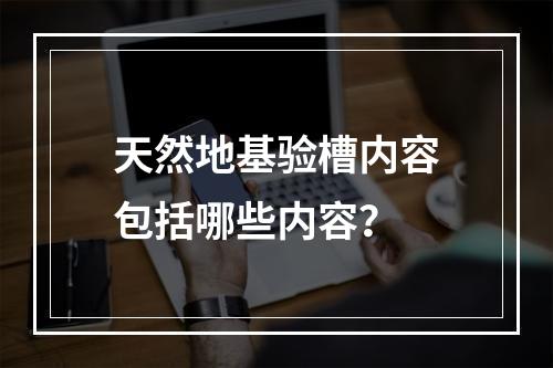 天然地基验槽内容包括哪些内容？