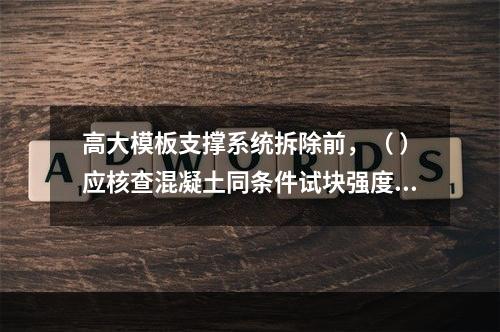 高大模板支撑系统拆除前，（ ）应核查混凝土同条件试块强度报告