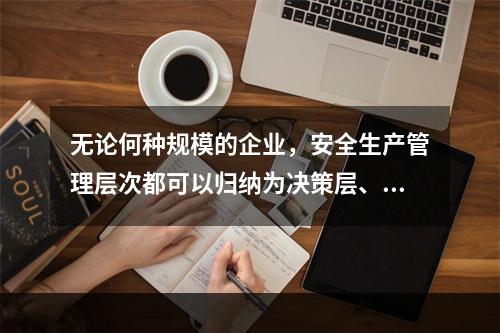 无论何种规模的企业，安全生产管理层次都可以归纳为决策层、管理