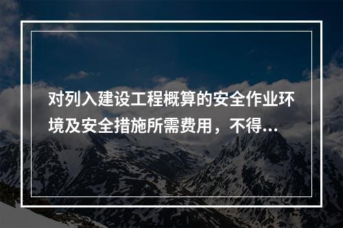 对列入建设工程概算的安全作业环境及安全措施所需费用，不得用于