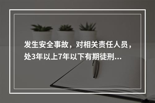 发生安全事故，对相关责任人员，处3年以上7年以下有期徒刑的是