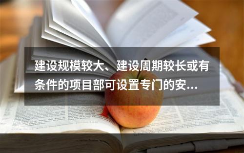 建设规模较大、建设周期较长或有条件的项目部可设置专门的安全生