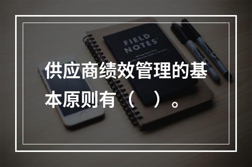 供应商绩效管理的基本原则有（　）。