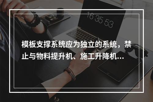 模板支撑系统应为独立的系统，禁止与物料提升机、施工升降机、塔