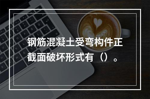 钢筋混凝土受弯构件正截面破坏形式有（）。