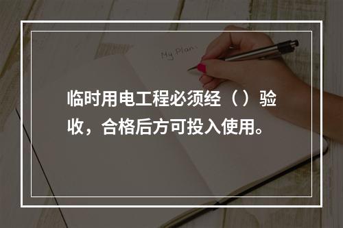 临时用电工程必须经（ ）验收，合格后方可投入使用。