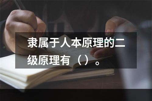 隶属于人本原理的二级原理有（ ）。