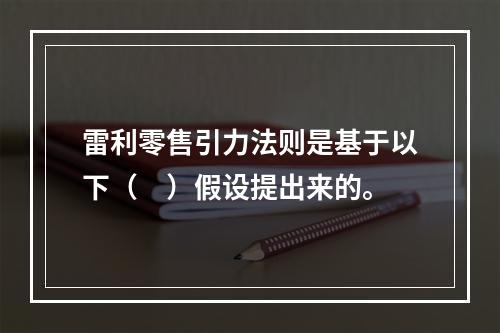 雷利零售引力法则是基于以下（　）假设提出来的。