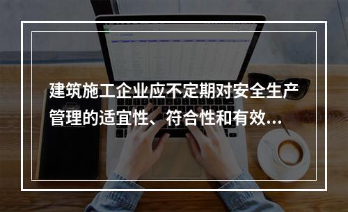 建筑施工企业应不定期对安全生产管理的适宜性、符合性和有效性进