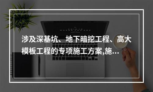 涉及深基坑、地下暗挖工程、高大模板工程的专项施工方案,施工单