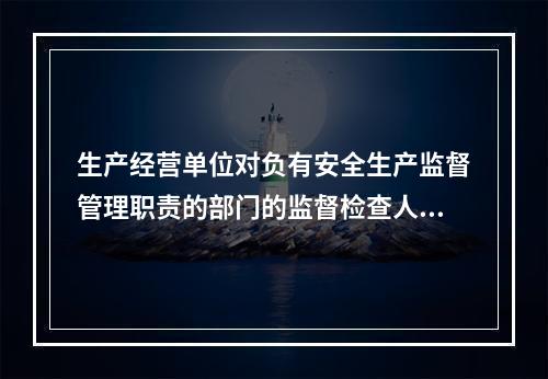 生产经营单位对负有安全生产监督管理职责的部门的监督检查人员依