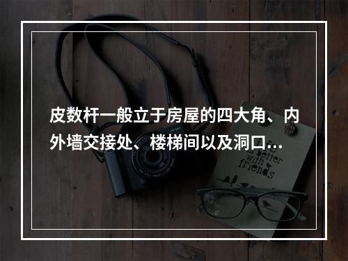 皮数杆一般立于房屋的四大角、内外墙交接处、楼梯间以及洞口多的