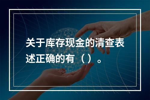 关于库存现金的清查表述正确的有（ ）。