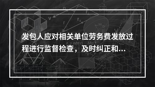 发包人应对相关单位劳务费发放过程进行监督检查，及时纠正和处理