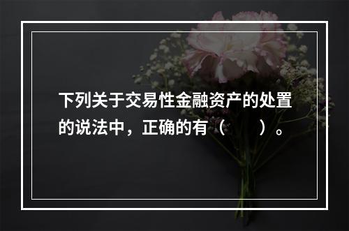 下列关于交易性金融资产的处置的说法中，正确的有（　　）。