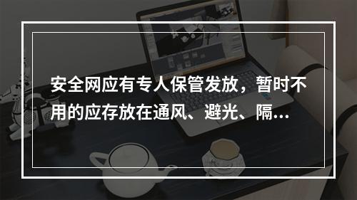 安全网应有专人保管发放，暂时不用的应存放在通风、避光、隔热、