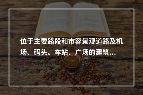 位于主要路段和市容景观道路及机场、码头、车站、广场的建筑施工
