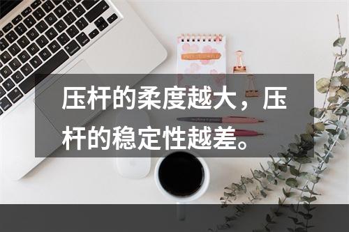 压杆的柔度越大，压杆的稳定性越差。