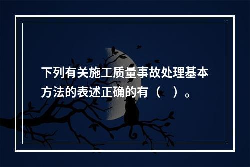 下列有关施工质量事故处理基本方法的表述正确的有（　）。