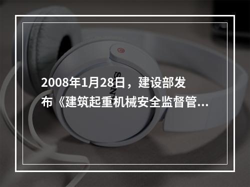 2008年1月28日，建设部发布《建筑起重机械安全监督管理规