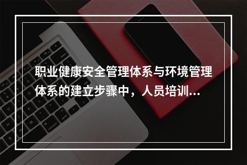 职业健康安全管理体系与环境管理体系的建立步骤中，人员培训之前