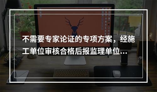 不需要专家论证的专项方案，经施工单位审核合格后报监理单位，由