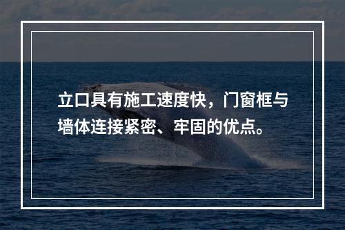 立口具有施工速度快，门窗框与墙体连接紧密、牢固的优点。