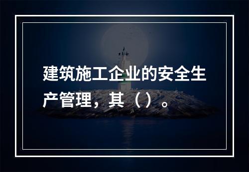 建筑施工企业的安全生产管理，其（ ）。