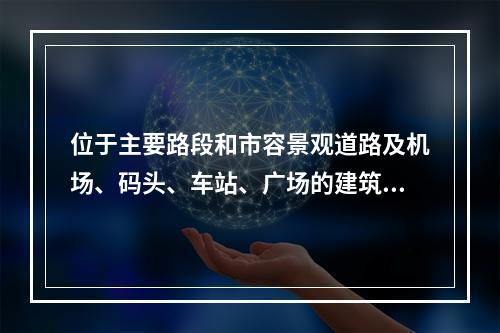 位于主要路段和市容景观道路及机场、码头、车站、广场的建筑施工
