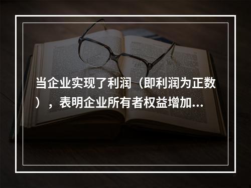 当企业实现了利润（即利润为正数），表明企业所有者权益增加，业