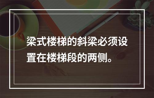 梁式楼梯的斜梁必须设置在楼梯段的两侧。