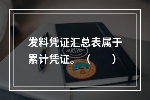 发料凭证汇总表属于累计凭证。（　　）