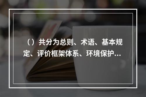 （ ）共分为总则、术语、基本规定、评价框架体系、环境保护评价